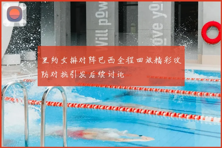 里约女排对阵巴西全程回放精彩攻防对抗引发后续讨论