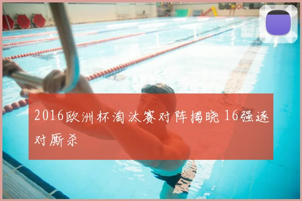 2016欧洲杯淘汰赛对阵揭晓 16强逐对厮杀