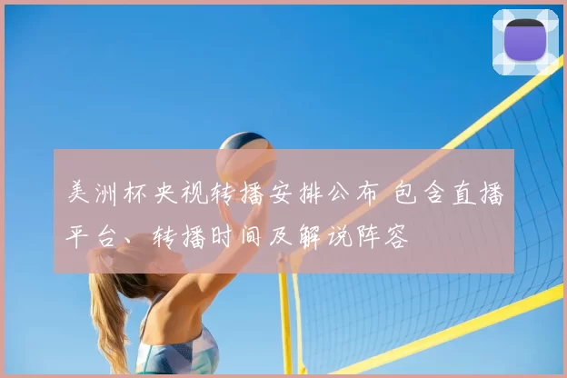 美洲杯央视转播安排公布 包含直播平台、转播时间及解说阵容