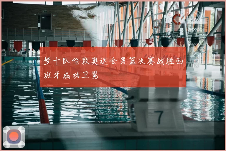 梦十队伦敦奥运会男篮决赛战胜西班牙成功卫冕