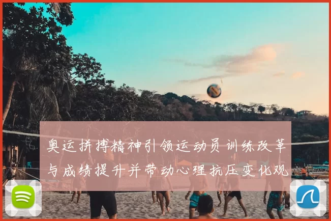 奥运拼搏精神引领运动员训练改革与成绩提升并带动心理抗压变化观察