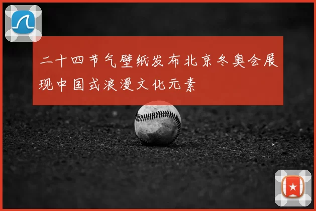 二十四节气壁纸发布北京冬奥会展现中国式浪漫文化元素